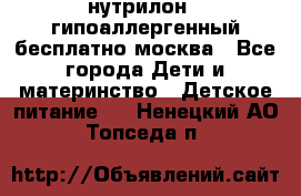 нутрилон 1 гипоаллергенный,бесплатно,москва - Все города Дети и материнство » Детское питание   . Ненецкий АО,Топседа п.